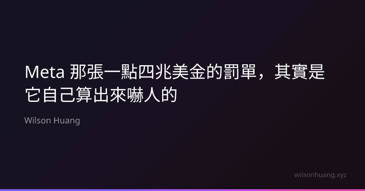 Meta 那張一點四兆美金的罰單,其實是它自己算出來嚇人的